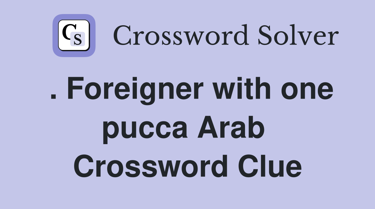 . Foreigner with one pucca Arab  Crossword Clue