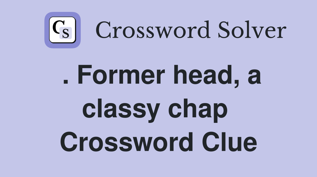 . Former head, a classy chap  Crossword Clue
