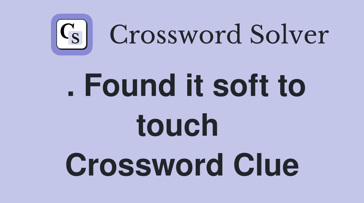 . Found it soft to touch  Crossword Clue