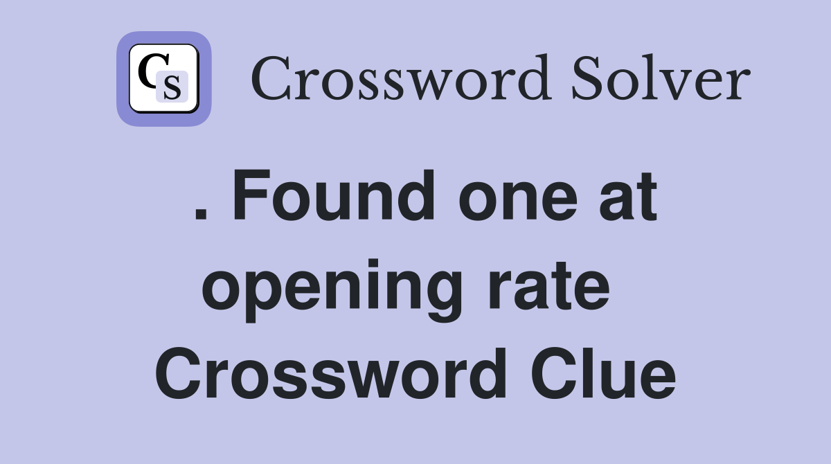 . Found one at opening rate  Crossword Clue