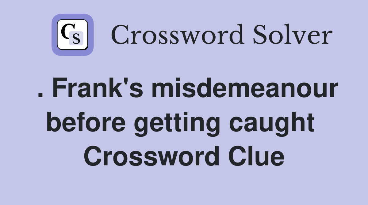 . Frank's misdemeanour before getting caught  Crossword Clue