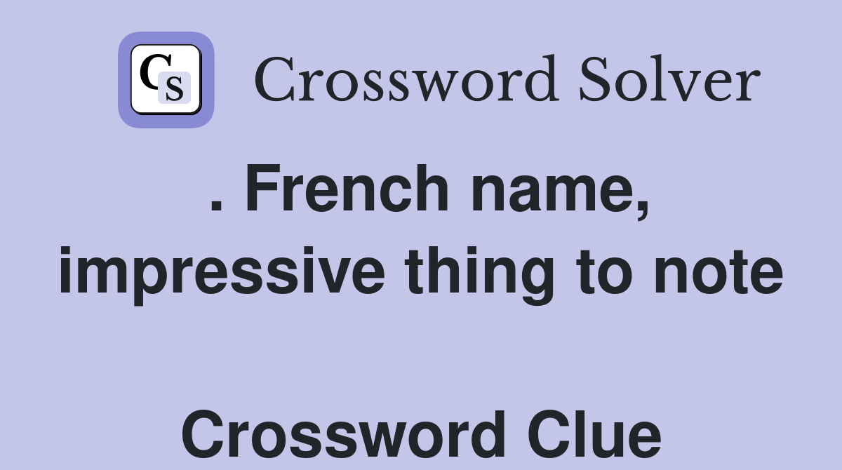 . French name, impressive thing to note  Crossword Clue