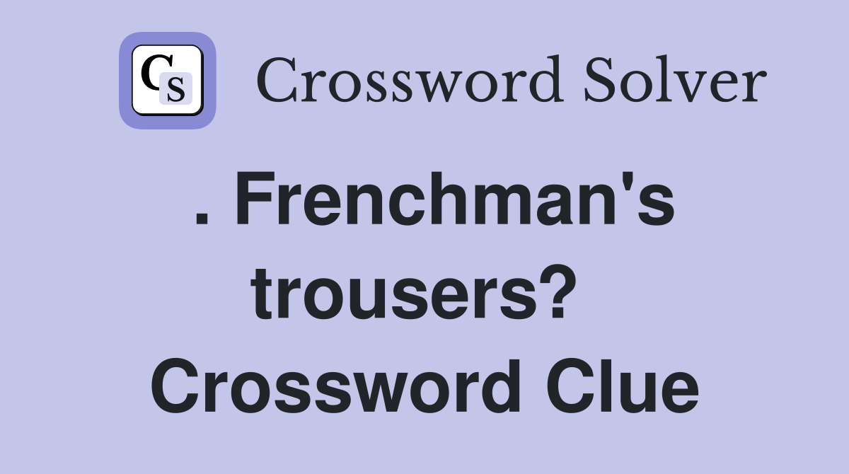 . Frenchman's trousers?  Crossword Clue