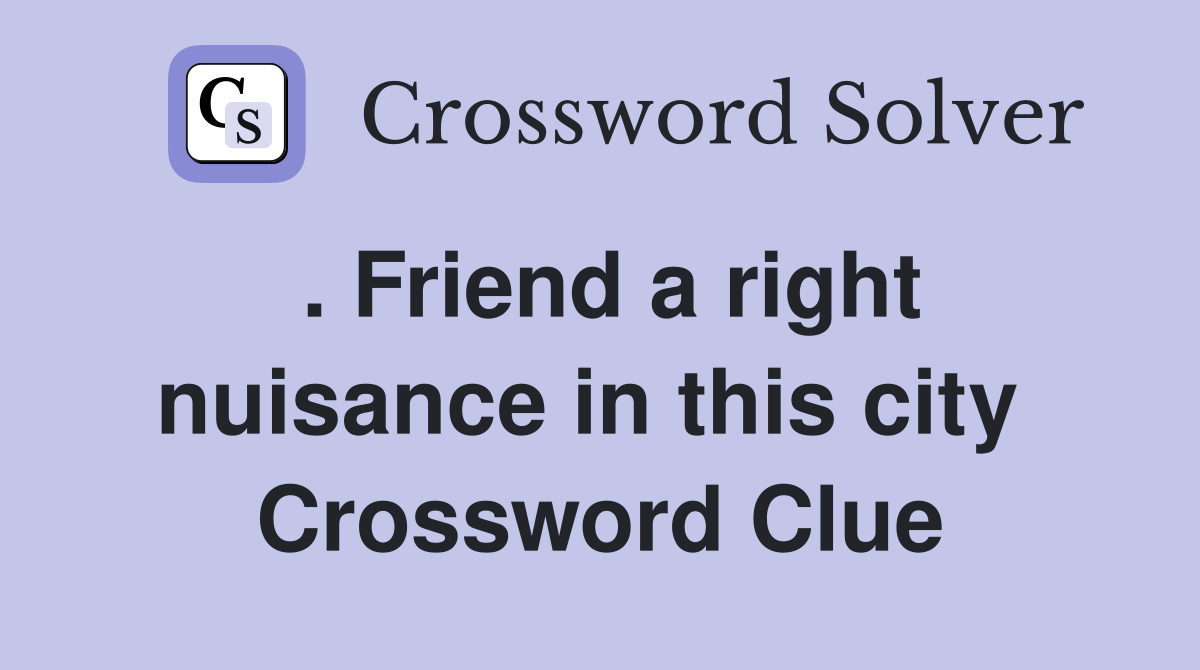 . Friend a right nuisance in this city  Crossword Clue