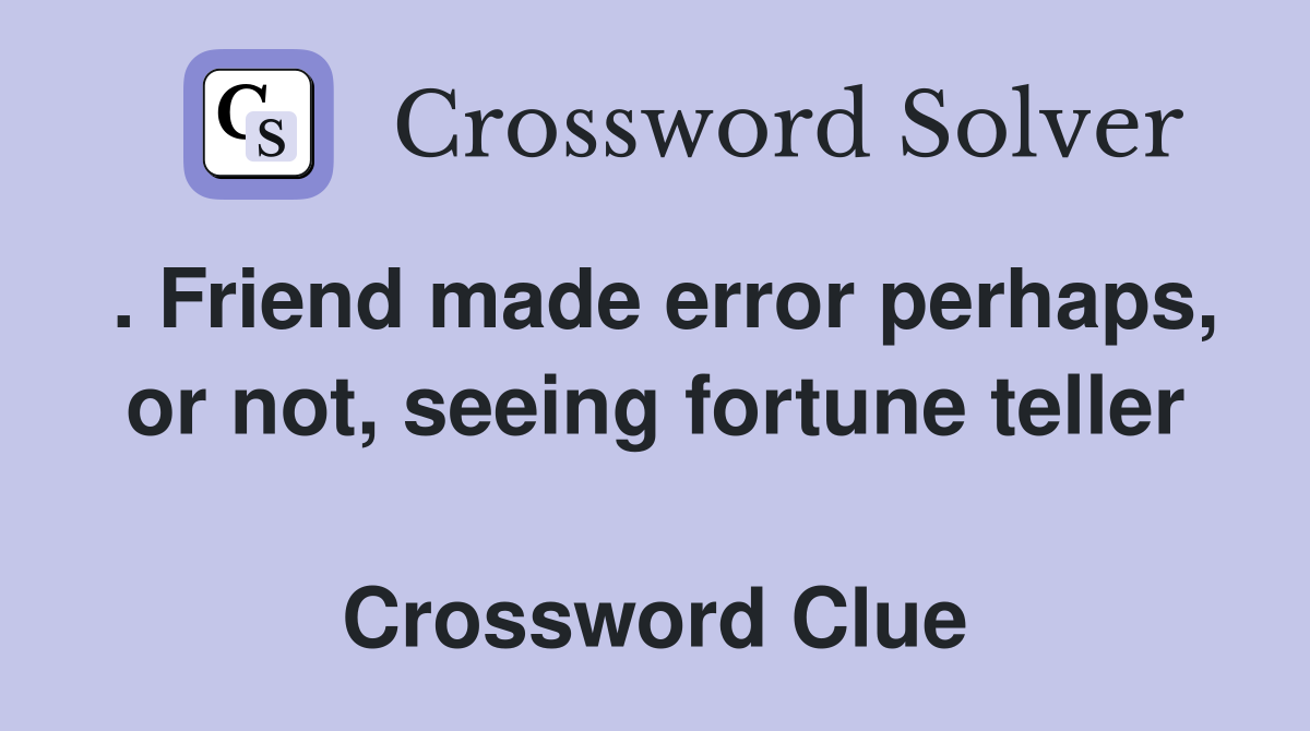. Friend made error perhaps, or not, seeing fortune teller  Crossword Clue