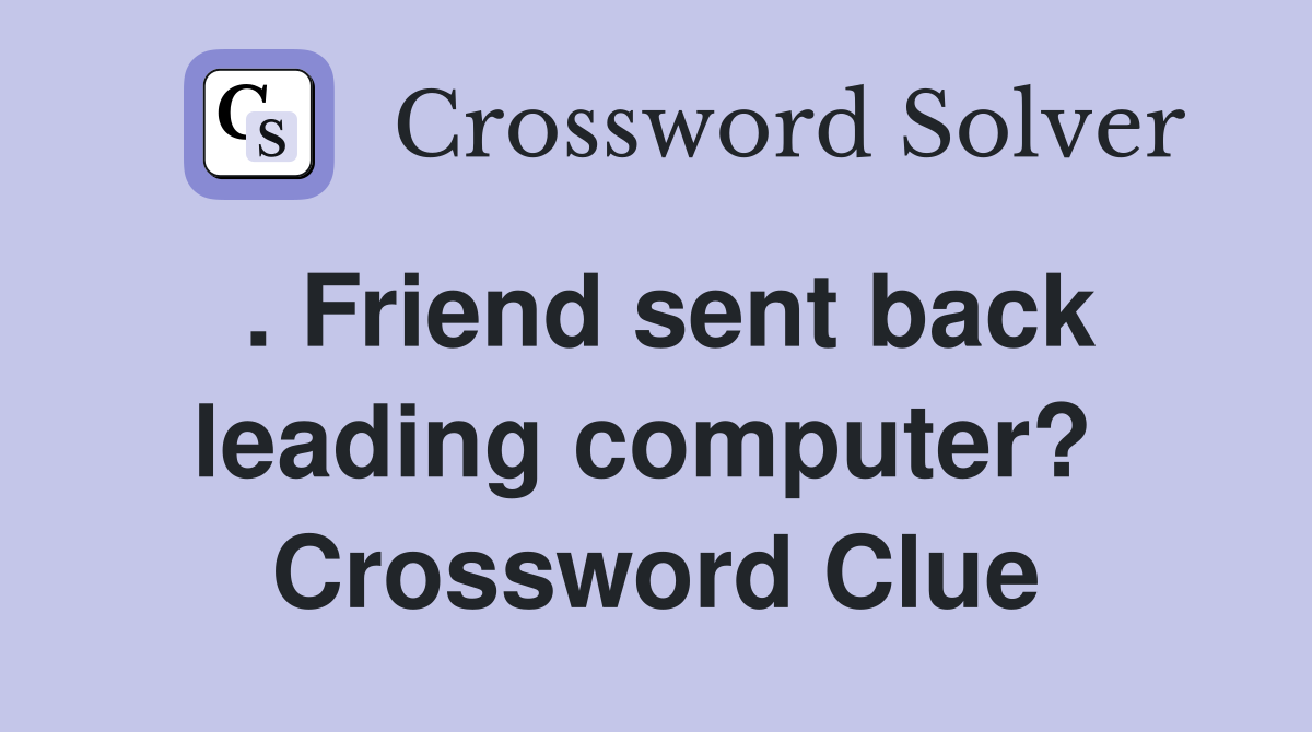 . Friend sent back leading computer?  Crossword Clue