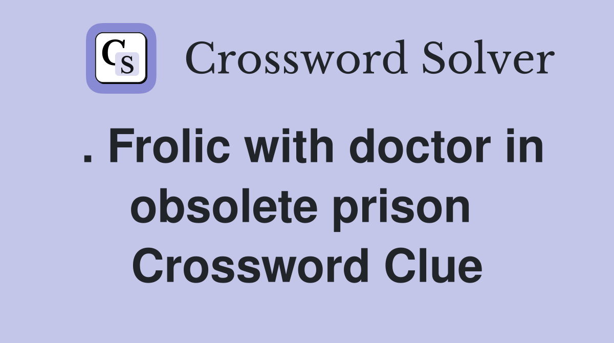 . Frolic with doctor in obsolete prison  Crossword Clue