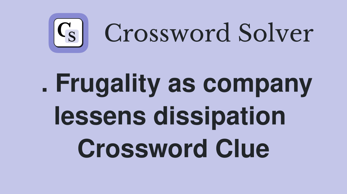 . Frugality as company lessens dissipation  Crossword Clue