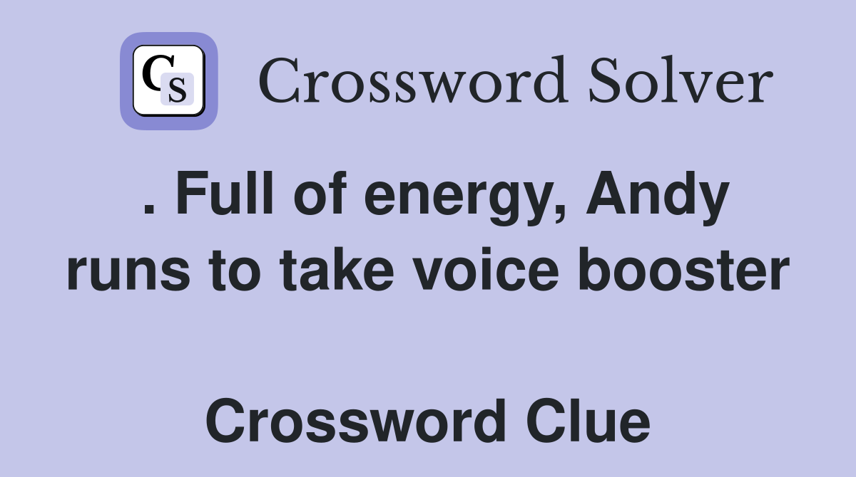 . Full of energy, Andy runs to take voice booster  Crossword Clue