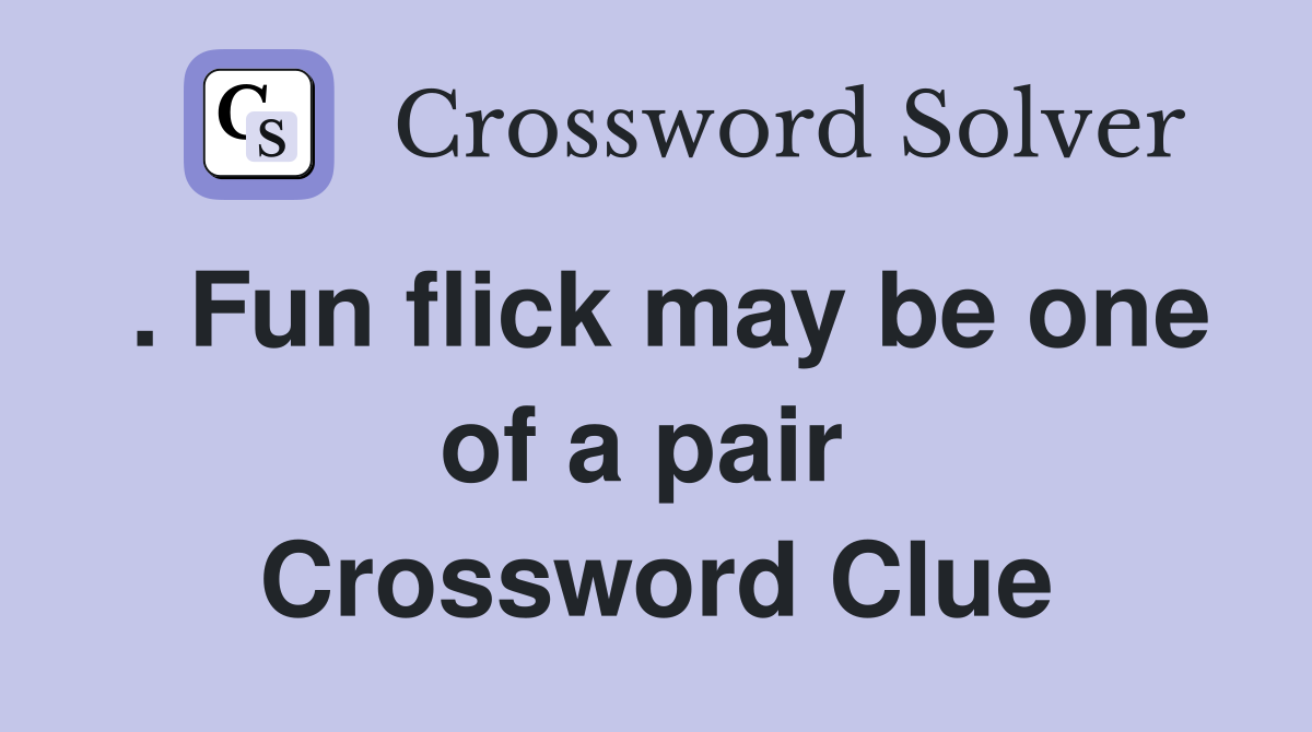 . Fun flick may be one of a pair  Crossword Clue
