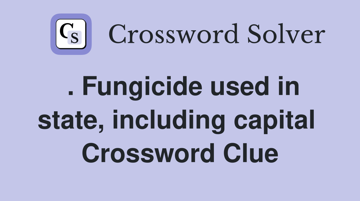 . Fungicide used in state, including capital  Crossword Clue