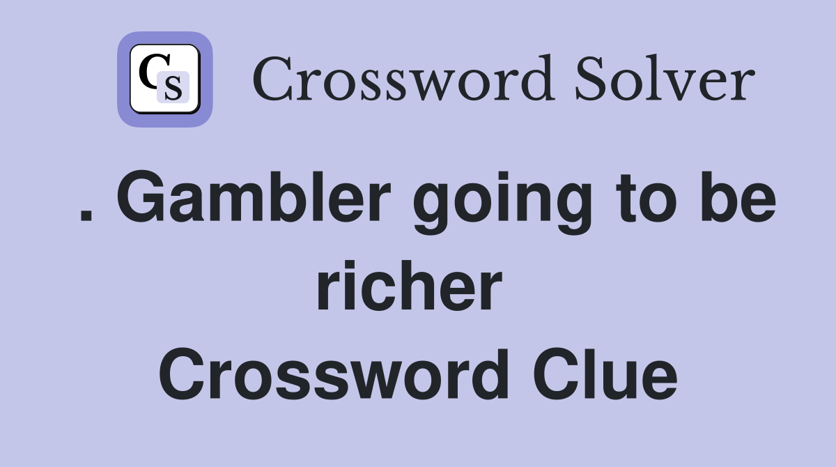 . Gambler going to be richer  Crossword Clue