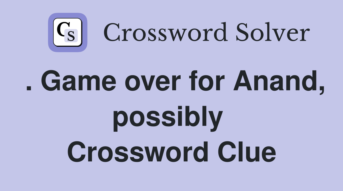 . Game over for Anand, possibly  Crossword Clue