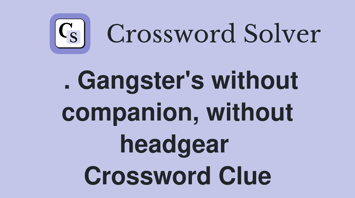 . Gangster's without companion, without headgear  Crossword Clue