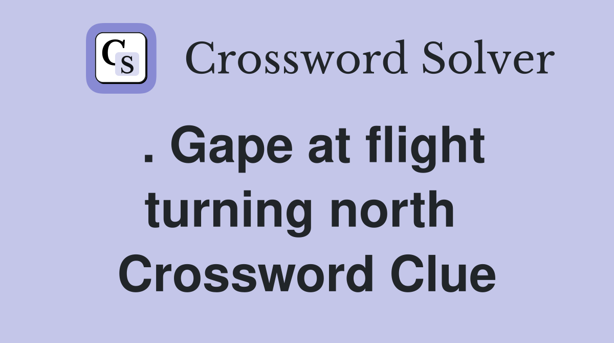 . Gape at flight turning north  Crossword Clue