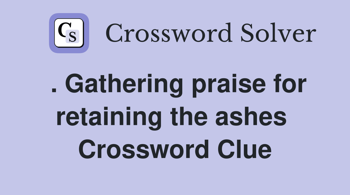 . Gathering praise for retaining the ashes  Crossword Clue