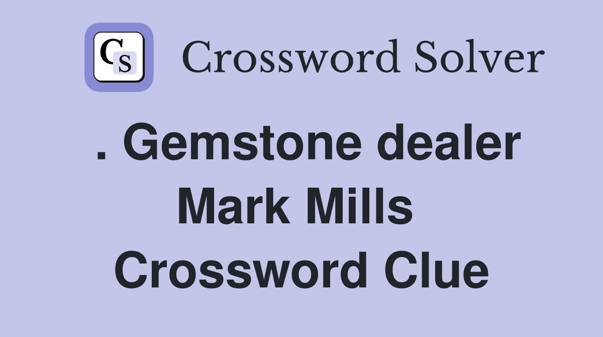. Gemstone dealer Mark Mills  Crossword Clue
