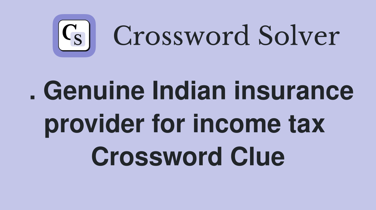 . Genuine Indian insurance provider for income tax  Crossword Clue