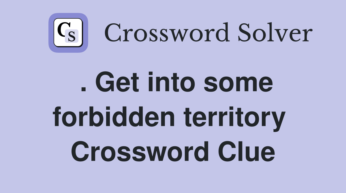 . Get into some forbidden territory  Crossword Clue