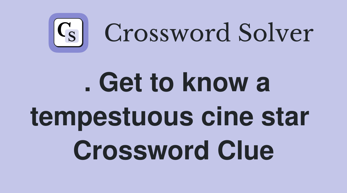 . Get to know a tempestuous cine star  Crossword Clue