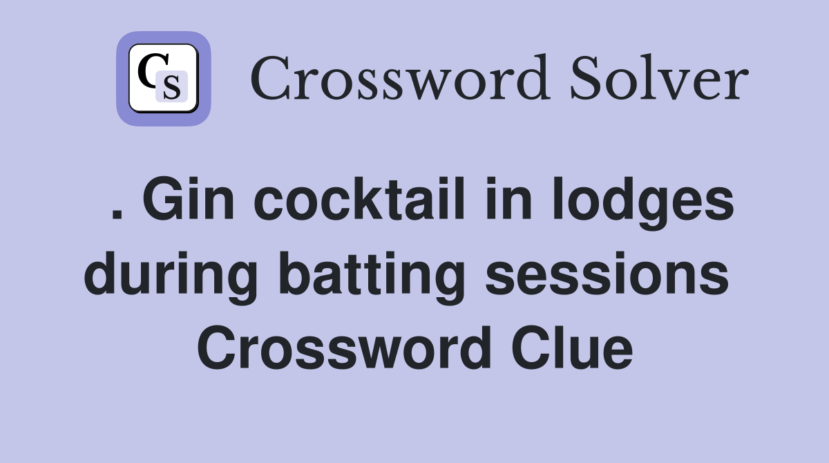 . Gin cocktail in lodges during batting sessions  Crossword Clue