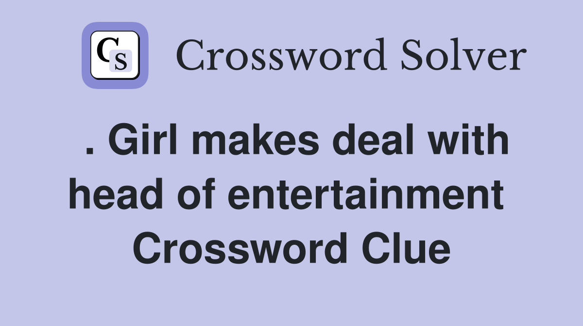 . Girl makes deal with head of entertainment  Crossword Clue