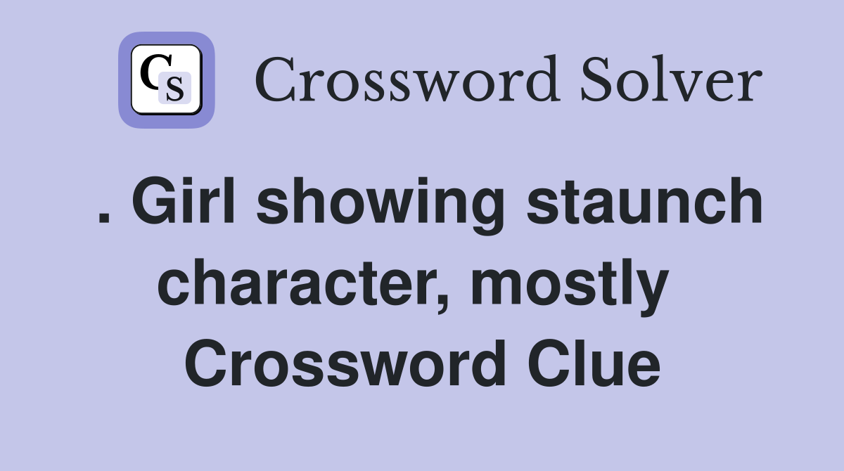 . Girl showing staunch character, mostly  Crossword Clue