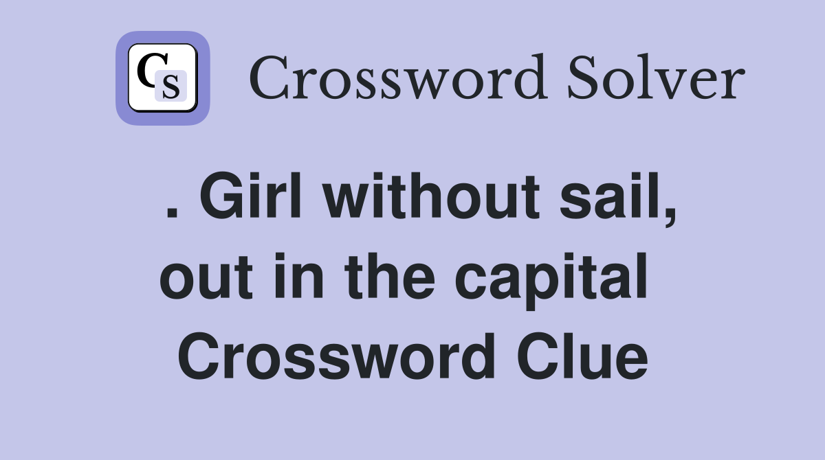 . Girl without sail, out in the capital  Crossword Clue