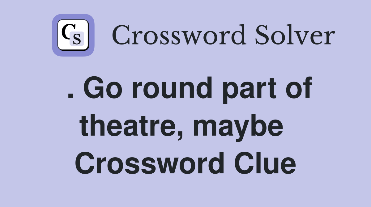. Go round part of theatre, maybe  Crossword Clue