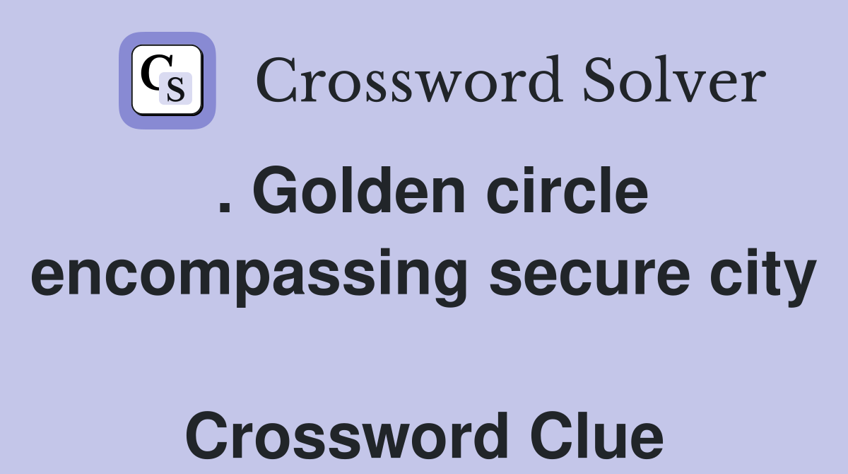. Golden circle encompassing secure city  Crossword Clue