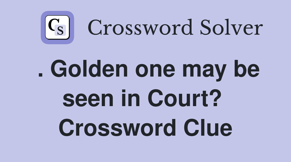 . Golden one may be seen in Court?  Crossword Clue