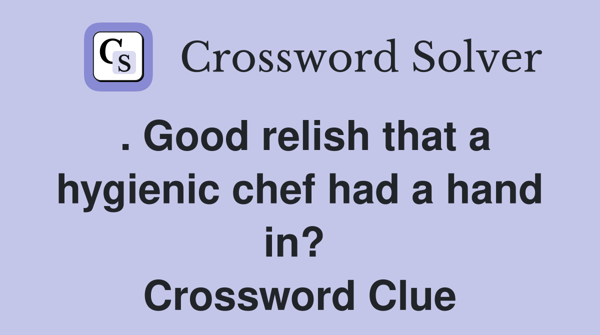 . Good relish that a hygienic chef had a hand in?  Crossword Clue