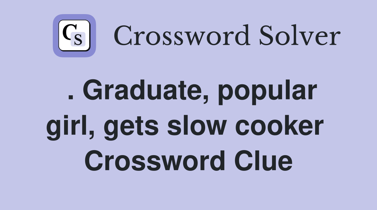 . Graduate, popular girl, gets slow cooker  Crossword Clue