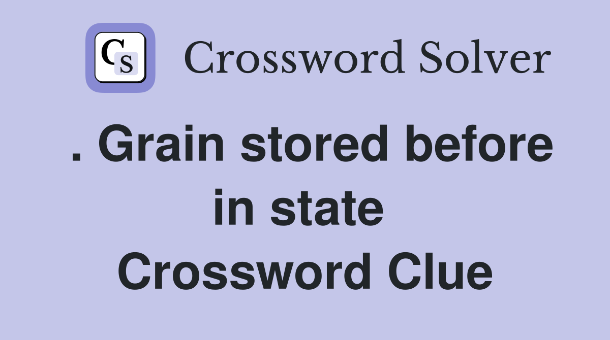 . Grain stored before in state  Crossword Clue