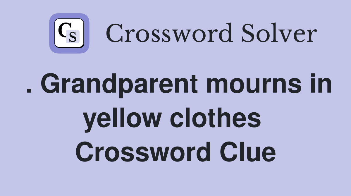 . Grandparent mourns in yellow clothes  Crossword Clue