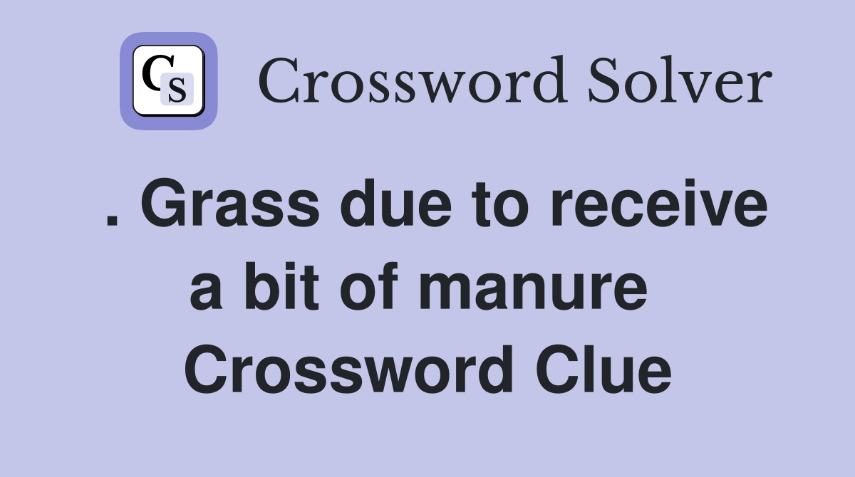 . Grass due to receive a bit of manure  Crossword Clue