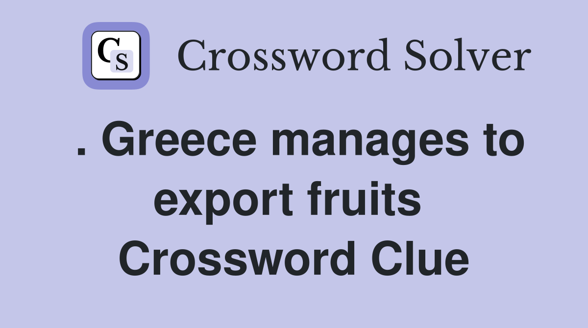 . Greece manages to export fruits  Crossword Clue