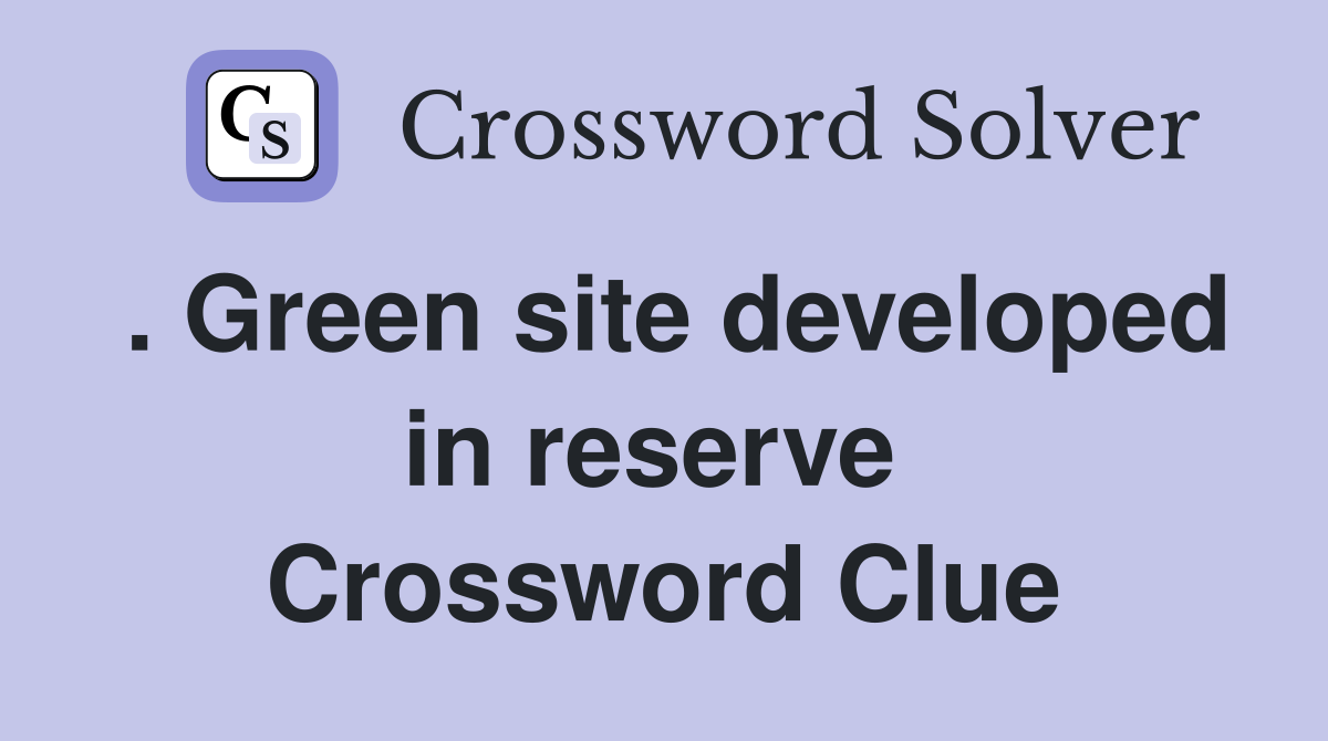 . Green site developed in reserve  Crossword Clue