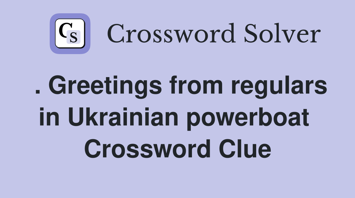. Greetings from regulars in Ukrainian powerboat  Crossword Clue