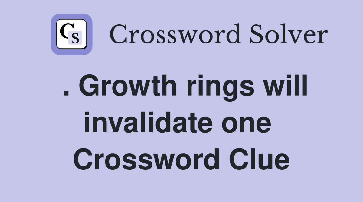 . Growth rings will invalidate one  Crossword Clue