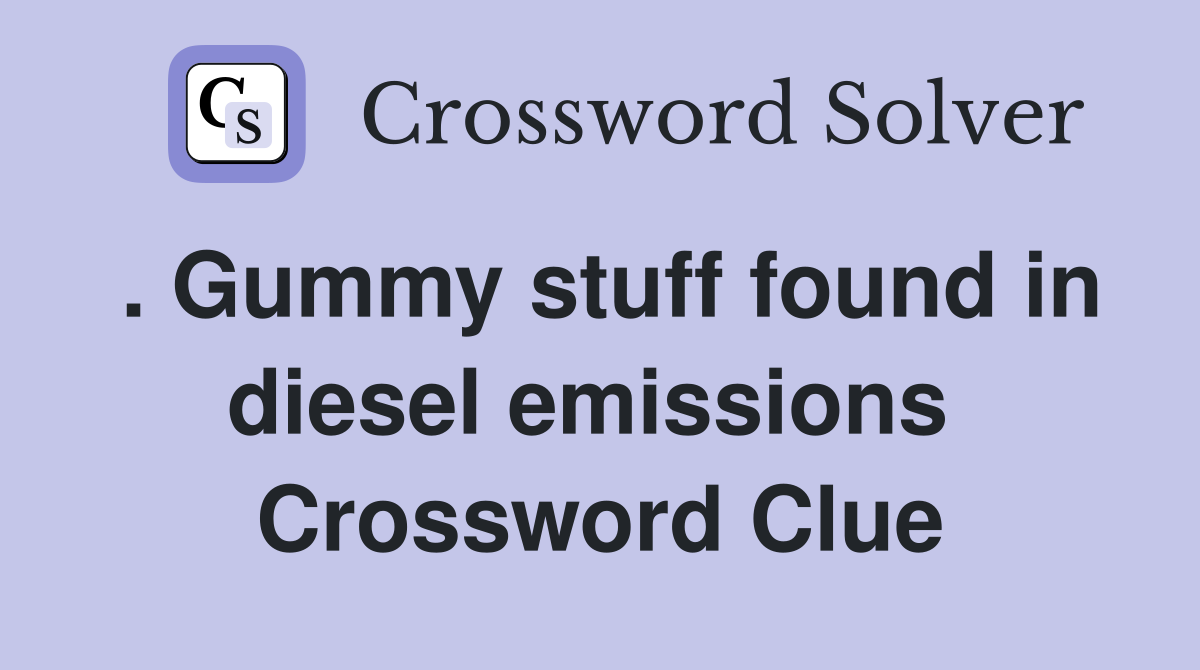 . Gummy stuff found in diesel emissions  Crossword Clue