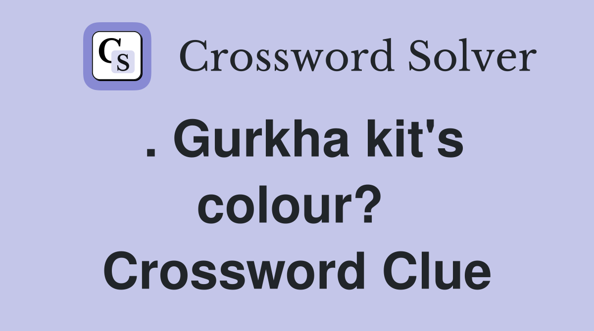 . Gurkha kit's colour?  Crossword Clue