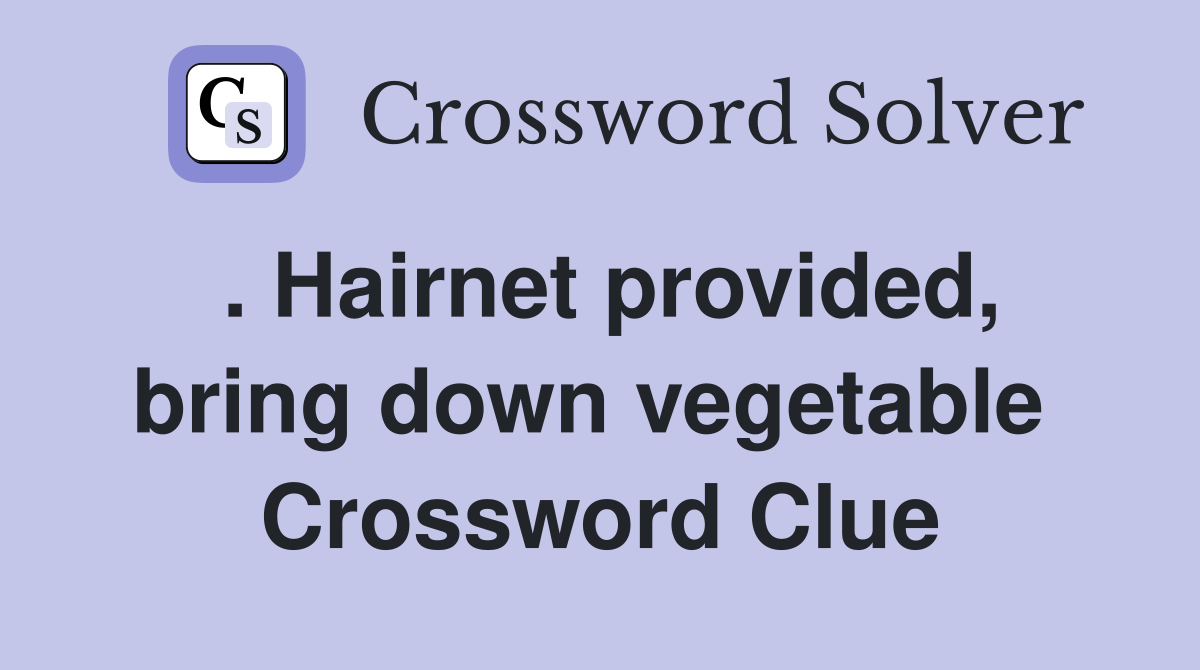 . Hairnet provided, bring down vegetable  Crossword Clue