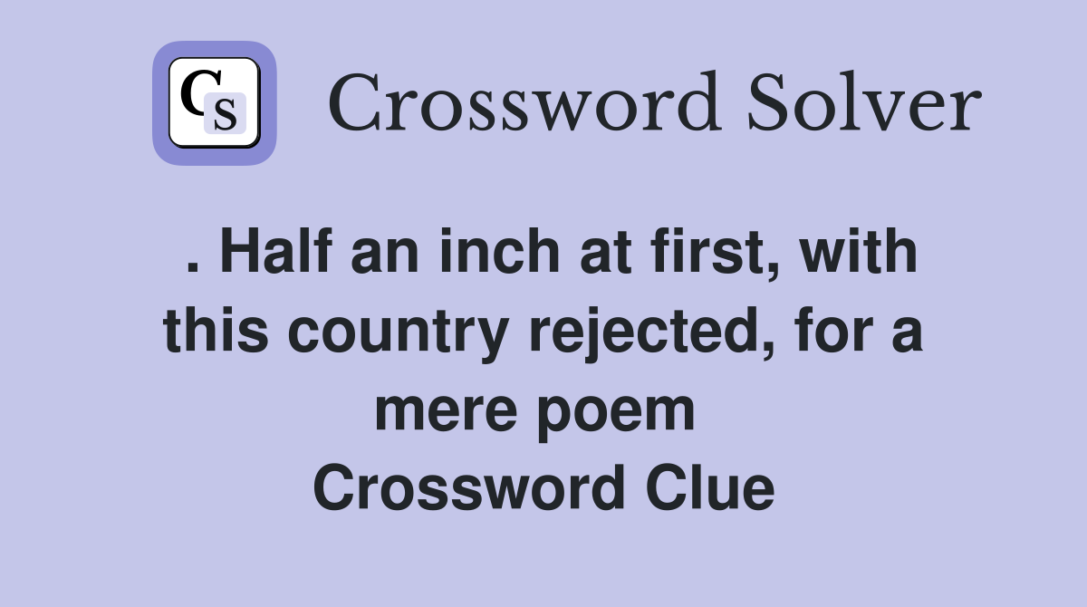 . Half an inch at first, with this country rejected, for a mere poem  Crossword Clue