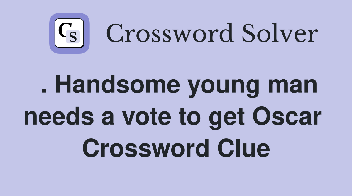 . Handsome young man needs a vote to get Oscar  Crossword Clue