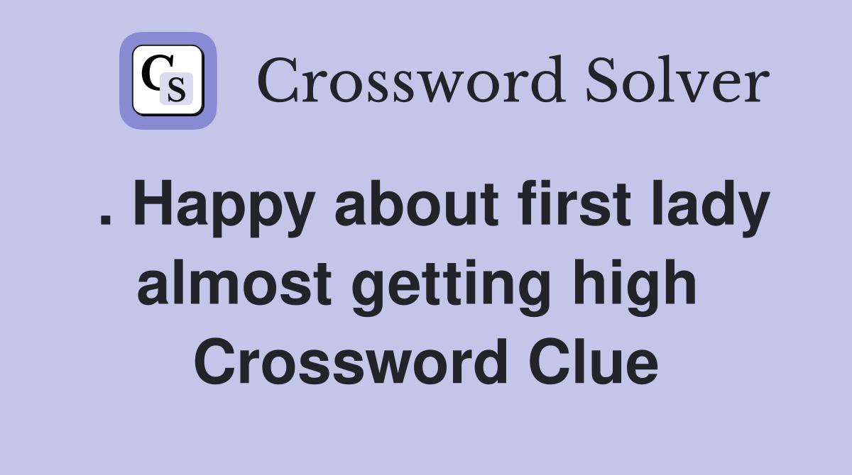 . Happy about first lady almost getting high  Crossword Clue