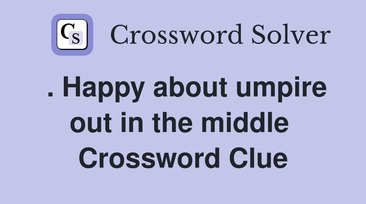 . Happy about umpire out in the middle  Crossword Clue