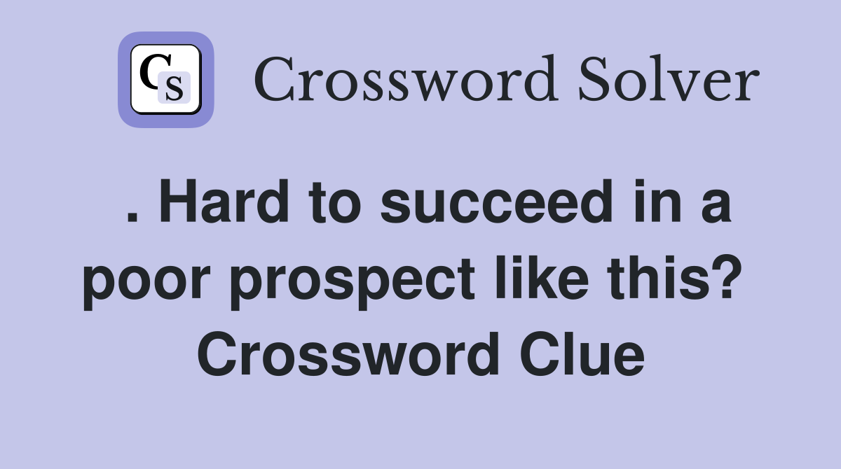 . Hard to succeed in a poor prospect like this?  Crossword Clue