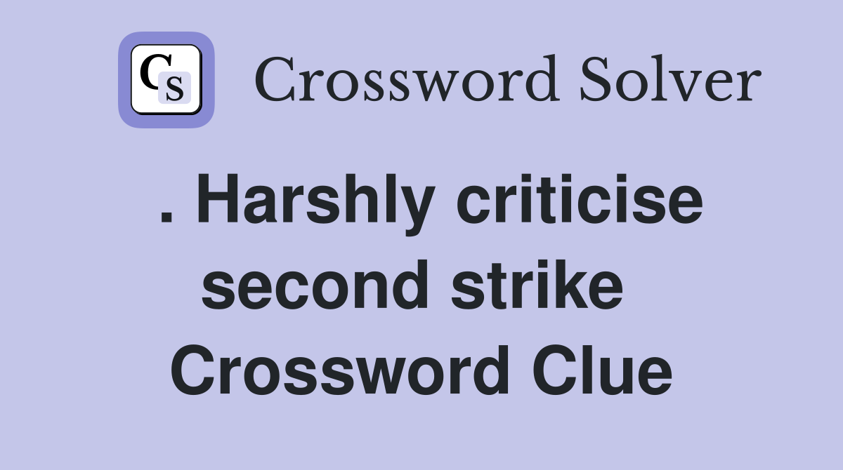 . Harshly criticise second strike  Crossword Clue