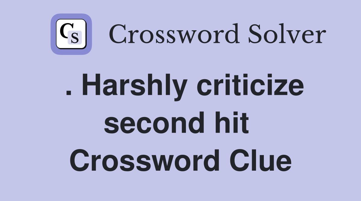 . Harshly criticize second hit  Crossword Clue